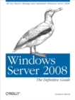 Windows Server 2008: The Definitive Guide : All You Need to Manage and Administer Windows Server 2008 - Jonathan Hassell