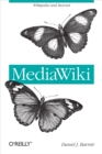MediaWiki : Wikipedia and Beyond - Daniel J. Barrett
