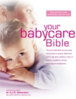 Your Babycare Bible : The most authoritative and up-to-date source book on caring for babies from birth to age three - Book