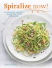 Spiralize Now : 80 Delicious, Healthy Recipes for your Spiralizer - eBook