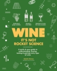 Wine it's not rocket science : A quick & easy guide to understanding, buying, tasting & pairing every type of wine - eBook