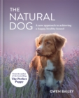 The Natural Dog : A New Approach to Achieving a Happy, Healthy Hound - eBook
