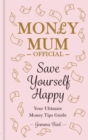 Money Mum Official: Save Yourself Happy : Your Ultimate Money Tips Guide - Book
