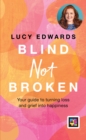 Blind Not Broken : Your guide to turning loss and grief into happiness - Book
