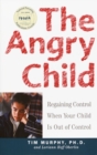 The Angry Child : Regaining Control When Your Child Is Out of Control - Book