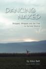 Dancing Naked : Stripped, Whipped and Set Free to Survive Divorce - Book