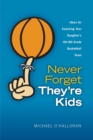 Never Forget They're Kids -- Ideas for Coaching Your Daughter's 4th - 8th Grade Basketball Team - Book