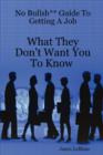 No Bullsh** Guide To Getting A Job What They Don't Want You To Know - Book
