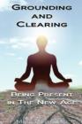 Grounding & Clearing: Being Present in the New Age - Book