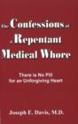 Confessions of a Repentant Medical Whore : There is No Pill for an Unforgiving Heart - Book