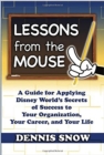 Lessons from the Mouse : A Guide for Applying Disney World's Secrets of Success to Your Organization, Your Career, and Your Life - Book
