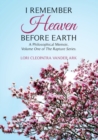 I Remember Heaven Before Earth : A Philosophical Memoir, Volume One of The Rapture Series. - Book