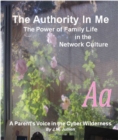 Authority In Me: The Power of Family Life in the Network Culture - A Parent's Voice in the Cyber Wilderness - eBook