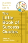 The Little Book of Success Quotes : Inspiring Words to Live By - Book
