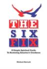 The Six Fix : A Simple Spiritual Guide to Restoring America's Goodness - Book