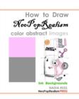 How to Draw NeoPopRealism Color Abstract Images : Ink Backgrounds - Book