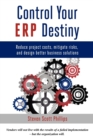 Control Your ERP Destiny : Reduce Project Costs, Mitigate Risks, and Design Better Business Solutions - Book