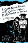 A Goth Noob Picnic in the Cemetery Where DJ Dumbshit is Buried : How I Learned to be Myself While Hanging Around Barefoot - Book