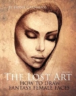 The Lost Art : Volume 2 How to Draw Fantasy Female Faces - Book