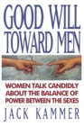 Good Will Toward Men : Women Talk Candidly About the Balance of Power Between the Sexes - Book