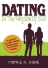 Dating In The Kingdom Of God: A guide to Christian Dating Relationships For Christian Singles - eBook