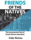 Friends of the Natives : The Inconvenient Past of South African Liberalism - Book