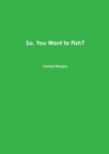 So, You Want to Fish? - Book