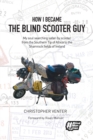 How I Became The Blind Scooter Guy : My soul searching safari by scooter from the Southern Tip of Africa to the Shamrock fields of Ireland - Book