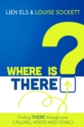 Where is THERE? : Finding THERE Through Your Calling, Vision and Goals - Book