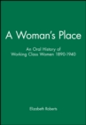 A Woman's Place : An Oral History of Working Class Women 1890-1940 - Book