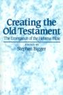 Creating the Old Testament : The Emergence of the Hebrew Bible - Book
