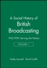 A Social History of British Broadcasting : Volume 1 - 1922-1939, Serving the Nation - Book