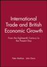 International Trade and British Economic Growth : From the Eighteenth Century to the Present Day - Book