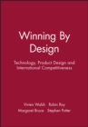 Winning By Design : Technology, Product Design and International Competitiveness - Book