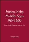 France in the Middle Ages 987-1460 : From Hugh Capet to Joan of Arc - Book