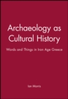 Archaeology as Cultural History : Words and Things in Iron Age Greece - Book