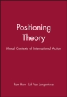 Positioning Theory : Moral Contexts of International Action - Book