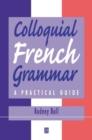 Colloquial French Grammar : A Practical Guide - Book