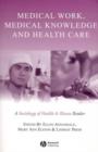 Medical Work, Medical Knowledge and Health Care : A Sociology of Health and Illness Reader - Book