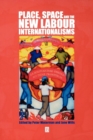 Place, Space and the New Labour Internationalisms - Book