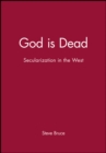 God is Dead : Secularization in the West - Book