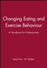 Changing Eating and Exercise Behaviour : A Handbook for Professionals - Book