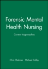 Forensic Mental Health Nursing : Current Approaches - Book