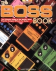 The Boss Book : The Ultimate Guide to the World's Most Popular Compact Effects for Guitar - Book
