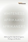Whiteness, Afrikaans, Afrikaners : Post-Apartheid legacies, privileges and burdens - Book
