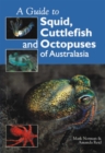 Guide to Squid, Cuttlefish and Octopuses of Australasia - Mark M. Norman