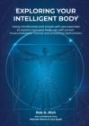 Exploring your intelligent body : Using mindfulness and simple self-care exercises to explore how your body can self-correct musculoskeletal, mental and emotional dysfunction. - Book