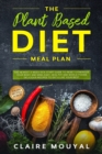 The Plant-Based Diet Meal Plan : The Newest 3-Week Kick-Start Guide to Reset and Energize Your Body and Mind; Easy, Healthy, and Whole Foods Delicious Recipes to Eat and Live Your Best. - Book