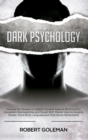 Dark Psychology : Uncover the Secrets to Defend Yourself Against Mind Control, Deception, Brainwashing, and Covert NLP. Master How to Analyze People, Read Body Language and Stop Being Manipulated - Book