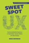 Sweet Spot UX : Communicating User Experience to Stakeholders, Decision Makers and Otherhumans - Book